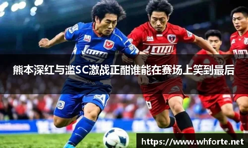 熊本深红与滥SC激战正酣谁能在赛场上笑到最后